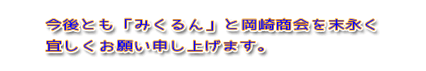 今後とも「みくるん」と岡崎商会を末永く宜しくお願い申し上げます。