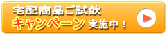 宅配商品ご試飲キャンペーン実施中!
